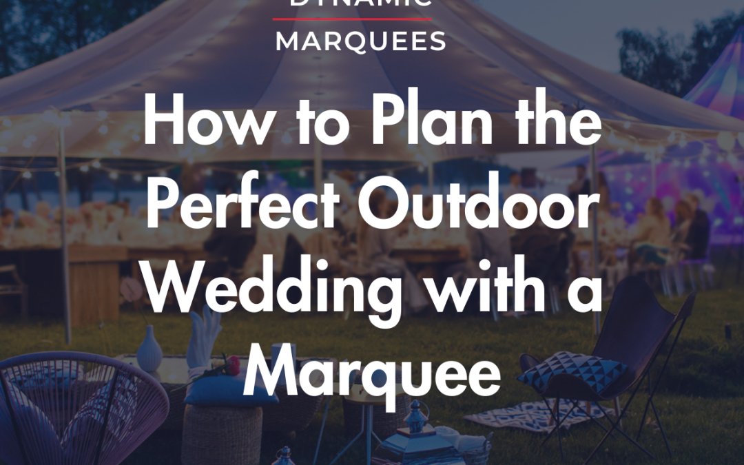 How to Plan the Perfect Outdoor Wedding with a Marquee: Your Complete Guide