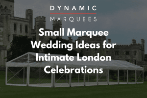Small Marquee Wedding Ideas for Intimate London Celebrations